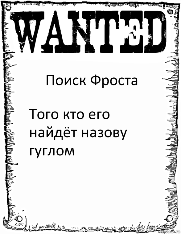 Поиск Фроста Того кто его найдёт назову гуглом