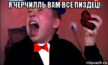 я черчилль вам все пиздец! 