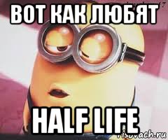 вот как любят half life, Мем   Какой миньон