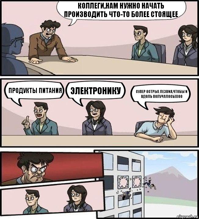 Коллеги,нам нужно начать производить что-то более стоящее Продукты питания Электронику Супер острые лезвия,чтобы и вдоль получалось)))00, Комикс Совещание (выкинули из окна)