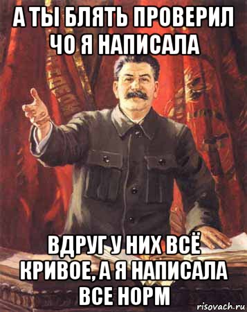 а ты блять проверил чо я написала вдруг у них всё кривое, а я написала все норм