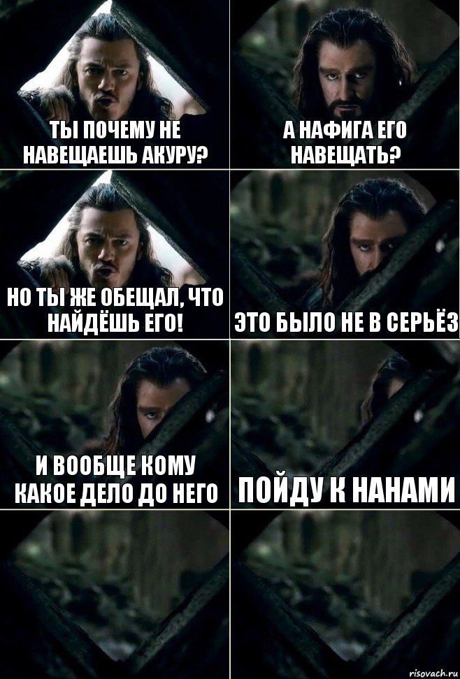 Ты почему не навещаешь Акуру? А нафига его навещать? Но ты же обещал, что найдёшь его! Это было не в серьёз И вообще кому какое дело до него Пойду к Нанами  , Комикс  Стой но ты же обещал