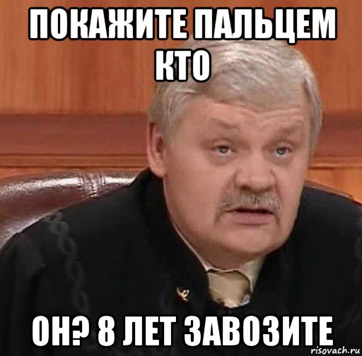 покажите пальцем кто он? 8 лет завозите