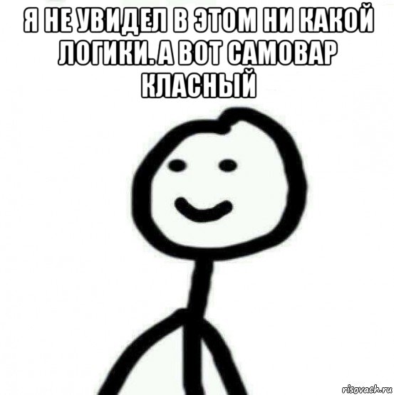 я не увидел в этом ни какой логики. а вот самовар класный , Мем Теребонька (Диб Хлебушек)