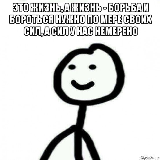 это жизнь, а жизнь - борьба и бороться нужно по мере своих сил, а сил у нас немерено , Мем Теребонька (Диб Хлебушек)