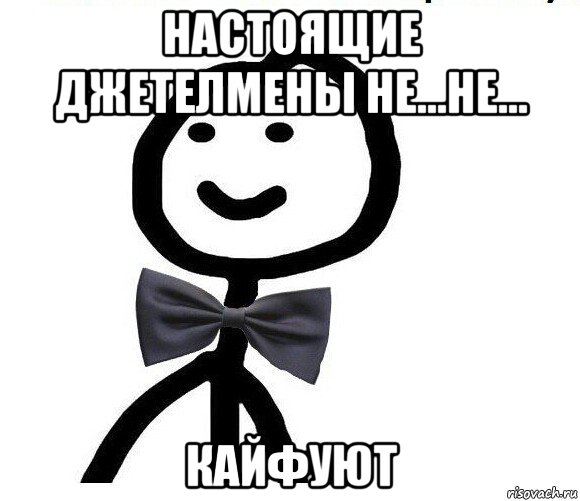 настоящие джетелмены не...не... кайфуют