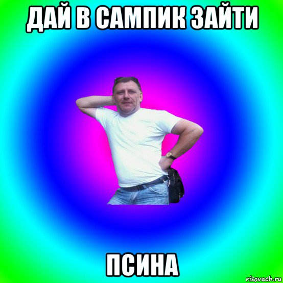 дай в сампик зайти псина