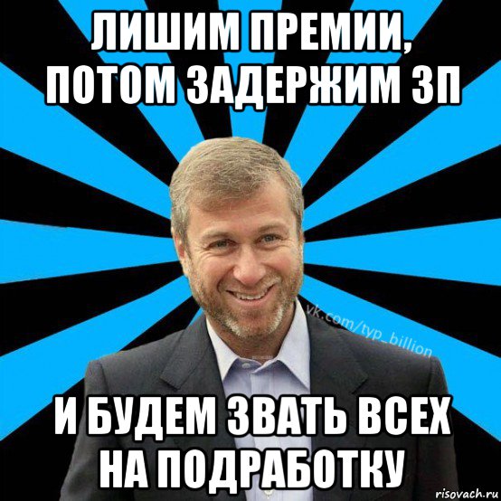 лишим премии, потом задержим зп и будем звать всех на подработку, Мем  Типичный Миллиардер (Абрамович)