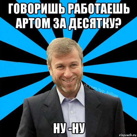 говоришь работаешь артом за десятку? ну -ну, Мем  Типичный Миллиардер (Абрамович)