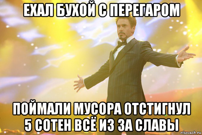 ехал бухой с перегаром поймали мусора отстигнул 5 сотен всё из за славы, Мем Тони Старк (Роберт Дауни младший)