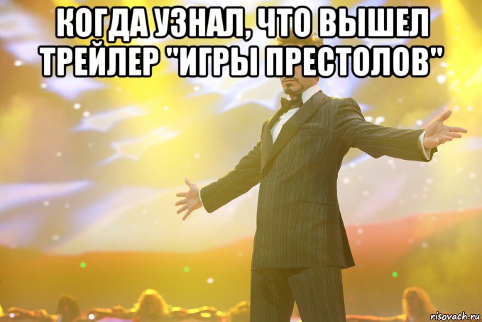 когда узнал, что вышел трейлер "игры престолов" , Мем Тони Старк (Роберт Дауни младший)