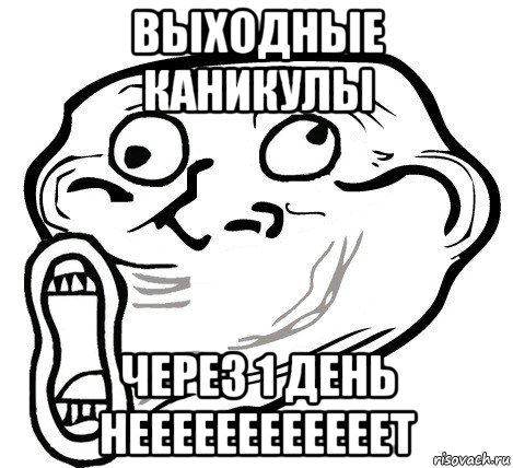 выходные каникулы через 1 день неееееееееееет, Мем  Trollface LOL