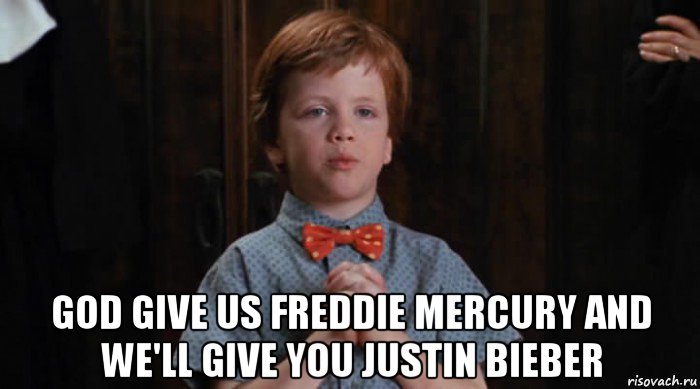  god give us freddie mercury and we'll give you justin bieber, Мем  Трудный Ребенок