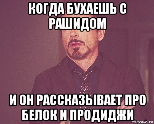 когда бухаешь с рашидом и он рассказывает про белок и продиджи, Мем твое выражение лица