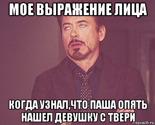 мое выражение лица когда узнал,что паша опять нашел девушку с твери, Мем твое выражение лица