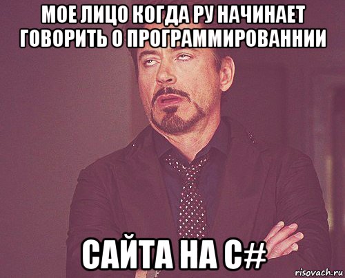 мое лицо когда ру начинает говорить о программированнии сайта на с#, Мем твое выражение лица