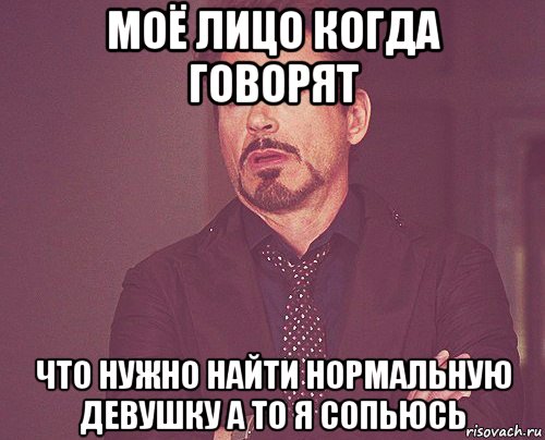 моё лицо когда говорят что нужно найти нормальную девушку а то я сопьюсь, Мем твое выражение лица