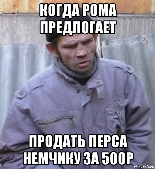 когда рома предлогает продать перса немчику за 500р, Мем  Ты втираешь мне какую то дичь