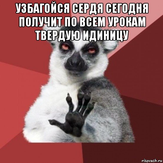 узбагойся сердя сегодня получит по всем урокам твердую идиницу , Мем Узбагойзя