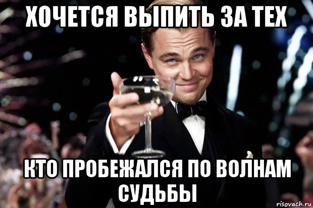 хочется выпить за тех кто пробежался по волнам судьбы, Мем Великий Гэтсби (бокал за тех)