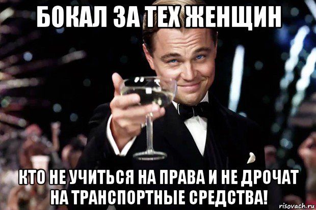 бокал за тех женщин кто не учиться на права и не дрочат на транспортные средства!, Мем Великий Гэтсби (бокал за тех)