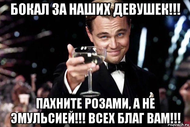 бокал за наших девушек!!! пахните розами, а не эмульсией!!! всех благ вам!!!, Мем Великий Гэтсби (бокал за тех)