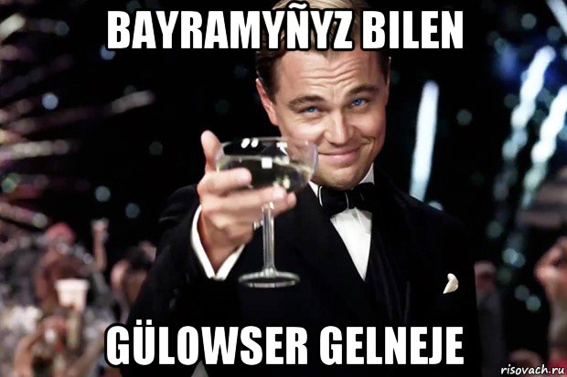 bayramyñyz bilen gülowser gelneje, Мем Великий Гэтсби (бокал за тех)