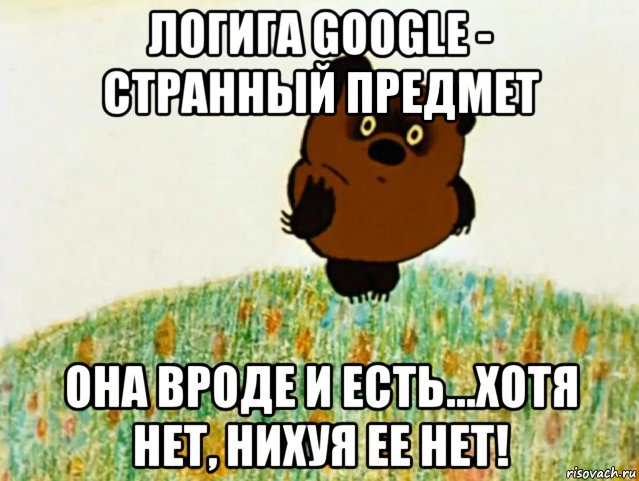 логига google - странный предмет она вроде и есть...хотя нет, нихуя ее нет!, Мем ВИННИ ПУХ