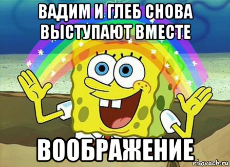 вадим и глеб снова выступают вместе воображение, Мем Воображение (Спанч Боб)