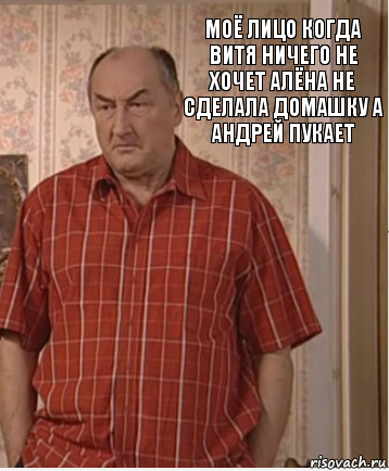 моё лицо когда витя ничего не хочет алёна не сделала домашку а андрей пукает