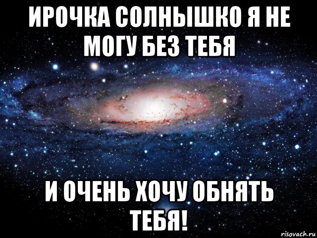 ирочка солнышко я не могу без тебя и очень хочу обнять тебя!, Мем Вселенная