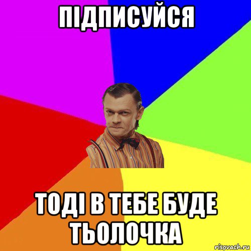 підписуйся тоді в тебе буде тьолочка, Мем Вталька