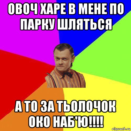 овоч харе в мене по парку шляться а то за тьолочок око наб'ю!!!!, Мем Вталька