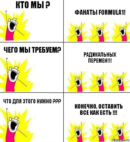 кто мы ? фанаты Formula1! Чего мы требуем? Радикальных перемен!!! Что для этого нужно ??? Конечно, оставить все как есть !!!, Комикс Кто мы и чего мы хотим