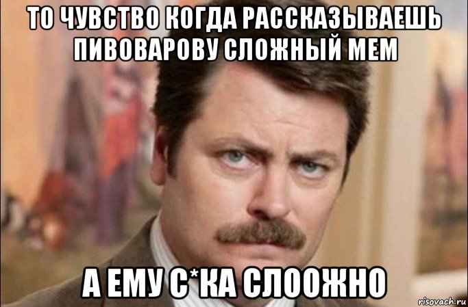 то чувство когда рассказываешь пивоварову сложный мем а ему с*ка слоожно, Мем  Я человек простой