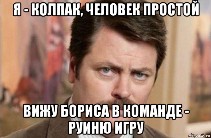 я - колпак, человек простой вижу бориса в команде - руиню игру, Мем  Я человек простой