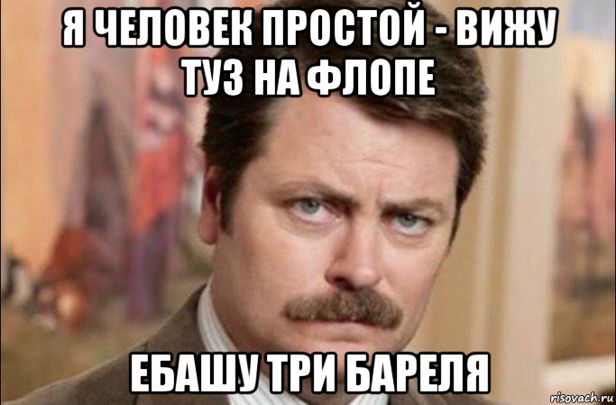 я человек простой - вижу туз на флопе ебашу три бареля, Мем  Я человек простой