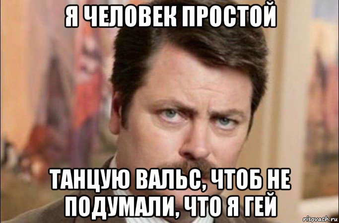 я человек простой танцую вальс, чтоб не подумали, что я гей, Мем  Я человек простой