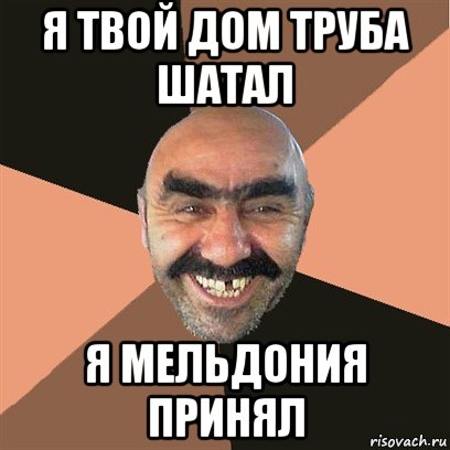 я твой дом труба шатал я мельдония принял, Мем Я твой дом труба шатал
