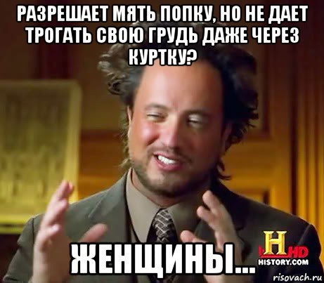 разрешает мять попку, но не дает трогать свою грудь даже через куртку? женщины..., Мем Женщины (aliens)