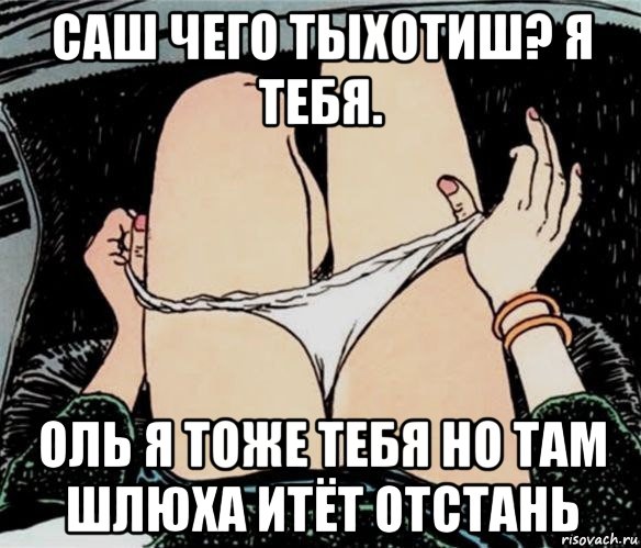 саш чего тыхотиш? я тебя. оль я тоже тебя но там шлюха итёт отстань, Мем А ты точно