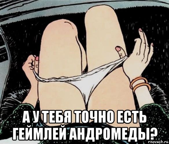  а у тебя точно есть геймлей андромеды?, Мем А ты точно