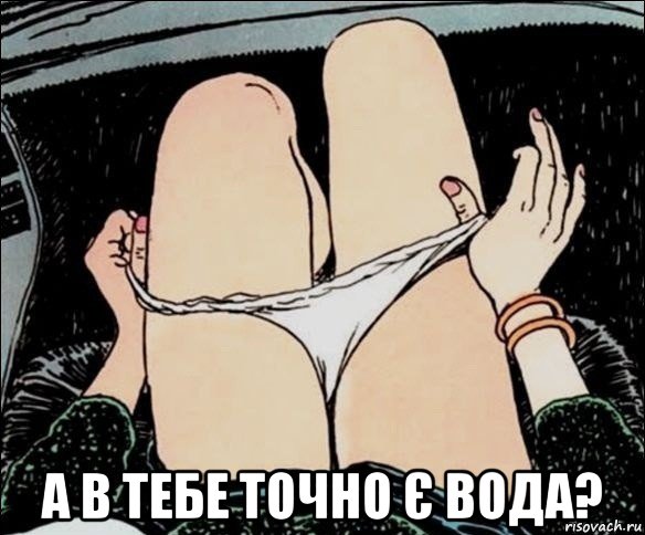  а в тебе точно є вода?