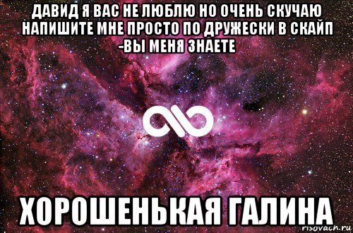 давид я вас не люблю но очень скучаю напишите мне просто по дружески в скайп -вы меня знаете хорошенькая галина, Мем офигенно