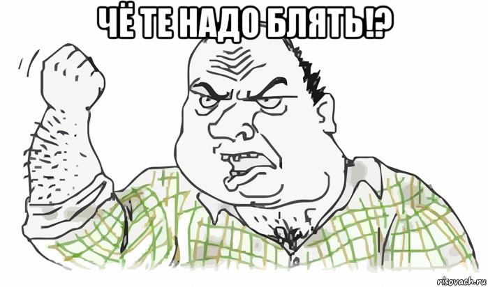 чё те надо блять!? , Мем Будь мужиком