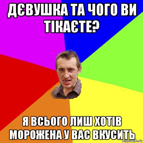 дєвушка та чого ви тікаєте? я всього лиш хотів морожена у вас вкусить, Мем Чоткий паца