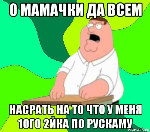 о мамачки да всем насрать на то что у меня 1ого 2йка по рускаму, Мем  Да всем насрать (Гриффин)