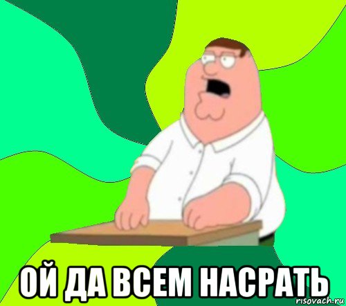  ой да всем насрать, Мем  Да всем насрать (Гриффин)