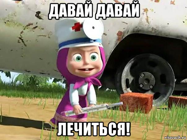 давай давай лечиться!