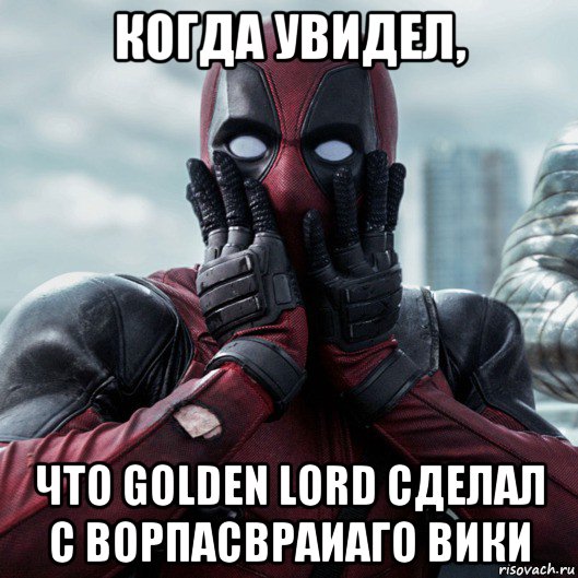 когда увидел, что golden lord сделал с ворпасвраиаго вики, Мем     Дэдпул